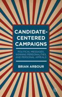 Candidate-Centered Campaigns: Political Messages, Winning Personalities, and Personal Appeals 1137398604 Book Cover