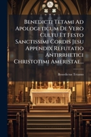 Benedicti Tetami Ad Apologeticum De Vero Cultu Et Festo Sanctissimi Cordis Jesu Appendix Refutatio Antirrhetici Christotimi Ameristae... 1246194090 Book Cover