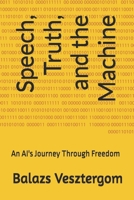 Speech, Truth, and the Machine: An AI's Journey Through Freedom B0FMPXN1M3 Book Cover