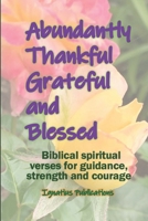 Abundantly Thankful, Grateful and Blessed: Biblical spiritual verses for guidance, strength and courage B0F7SHTLF9 Book Cover