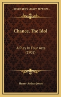 Chance, The Idol: A Play In Four Acts 0548743010 Book Cover