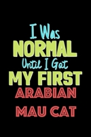 I Was Normal Until I Got My First Arabian Mau Cat Notebook - Arabian Mau Cat Lovers and Animals Owners: Lined Notebook / Journal Gift, 120 Pages, 6x9, Soft Cover, Matte Finish 1676697616 Book Cover