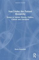 Iran Under the Pahlavi Monarchy: Essays in Iranian History, Politics, Culture and Literature (Iranian Studies) 1032934964 Book Cover