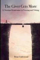 The Giver Gets More: A Christian Renaissance in Trusting and Tithing 1300244062 Book Cover