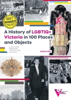 A History of LGBTIQ+ Victoria in 100 Places and Objects 0645128708 Book Cover