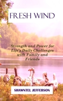 Fresh Wind: Strength and Power for Life's Daily Challenges with Family and Friends 1088137776 Book Cover