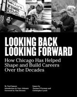 Looking Back/Looking Forward: How Chicago Helped Shape and Build Careers Over the Decades 0996141790 Book Cover