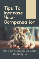 Tips To Increase Your Compensation: How To Get A Successful Job Search With Worthy Paid: Recognize Your Value And Abilities B09BGKJTND Book Cover