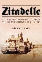 Zitadelle: The German Offensive Against the Kursk Salient 4-17 July 1943 0752457160 Book Cover