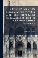 Il Fonte Pubblico Di Faenza. Aggiuntavi Un Appendice Che Serve Di Scuola Agli Architetti Per Compor Simili Fabbriche 1286166977 Book Cover