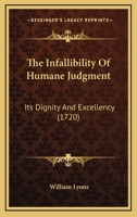 The Infallibility Of Humane Judgment: Its Dignity And Excellency 1120036380 Book Cover