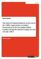 The Indo-Sri Lankan Relations at the end of the 1980s': Approaches on India's Involvement in the Sri Lankan Ethnic Conflict facing the Indo-Sri Lankan Accord 3638672573 Book Cover