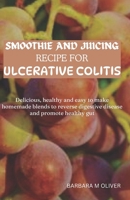 Smoothie and Juicing Recipe for Ulcerative Colitis: Over 40 delicious, healthy and easy to make homemade blends to reverse digestive disease and promo B0CR8Y766S Book Cover