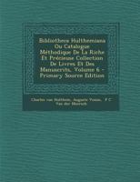 Bibliotheca Hulthemiana Ou Catalogue M�thodique de la Riche Et Pr�cieuse Collection de Livres Et Des Manuscrits; Volume 6 0274726203 Book Cover