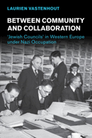 Between Community and Collaboration: 'Jewish Councils' in Western Europe under Nazi Occupation (Studies in the Social and Cultural History of Modern Warfare) 1009054414 Book Cover