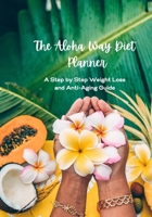 The Aloha Way Diet Planner: A Step by Step Weight Loss and Anti-Aging Guide null Book Cover