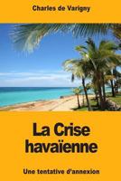 La Crise havaïenne: Une tentative d’annexion 1720434670 Book Cover