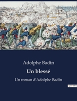 Un blessé: Un roman d'Adolphe Badin B0BY636GGZ Book Cover