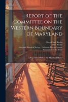 Report of the Committee on the Western Boundary of Maryland: A Paper Read Before the Maryland Histor 1020914076 Book Cover