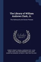 The Library of William Andrews Clark, Jr.: The Kelmscott and Doves Presses 1376729466 Book Cover