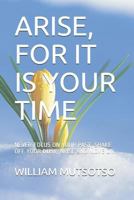 Arise, for It Is Your Time: Never Focus on Your Past, Shake Off Your Dust, Arise and Move on 1720124671 Book Cover