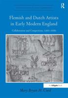 Flemish and Dutch Artists in Early Modern England: Collaboration and Competition, 1460-1680 075466712X Book Cover