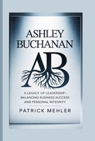 Ashley Buchanan: A Legacy of Leadership – Balancing Business Success and Personal Integrity B0F84823CF Book Cover