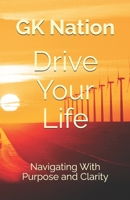 Drive Your Life: Navigating With Purpose and Clarity B0G5YPNDCT Book Cover