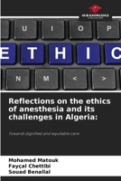 Reflections on the ethics of anesthesia and its challenges in Algeria:: Towards dignified and equitable care 6207617843 Book Cover
