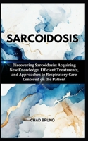 SARCOIDOSIS: Discovering Sarcoidosis: Acquiring New Knowledge, Efficient Treatments, and Approaches to Respiratory Care Centered on the Patient B0CTZCR8L8 Book Cover