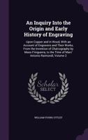 An Inquiry Into the Origin and Early History of Engraving: Upon Copper and in Wood, With an Account of Engravers and Their Works, From the Invention of Chalcography by Maso Finiguerra, to the Time of  1358841799 Book Cover