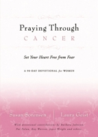 Praying Through Cancer: Set Your Heart Free from Fear: A 90-Day Devotional for Women 0849918820 Book Cover