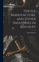 Textile Manufacture, and Other Industries in Keighley 1015636969 Book Cover