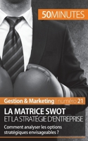 La matrice SWOT et la stratégie d'entreprise: Comment analyser les options stratégiques envisageables ? 2806257271 Book Cover