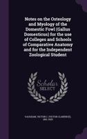 Notes on the Osteology and Myology of the Domestic Fowl (Gallus Domesticus): For the Ues of Colleges and Schools of Comparative Anatomy and for the Independent Zoological Student 1172254249 Book Cover