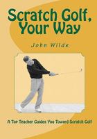 Scratch Golf, Your Way 1449904181 Book Cover