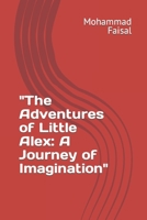 The Adventures of Little Alex: A Journey of Imagination B0BVP1QR5Y Book Cover