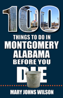 100 Things to Do in Montgomery, Alabama, Before You Die 1681064669 Book Cover
