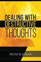 Dealing With Destructive Thoughts: How To Deal With Negative Thoughts And Emotions (Spiritual Warfare) B08HBGJ99K Book Cover