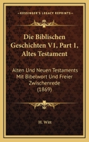 Die Biblischen Geschichten V1, Part 1, Altes Testament: Alten Und Neuen Testaments Mit Bibelwort Und Freier Zwischenrede (1869) 1168143179 Book Cover