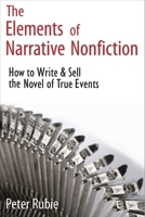 The Elements of Narrative Nonfiction: How to Write and Sell the Novel of True Events 1884956912 Book Cover