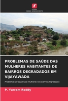 PROBLEMAS DE SAÚDE DAS MULHERES HABITANTES DE BAIRROS DEGRADADOS EM VIJAYAWADA: Problemas de saúde das mulheres nos bairros degradados 6206380262 Book Cover