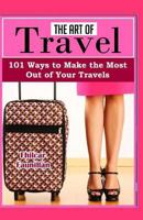 The Art of Travel: 101 Ways to Make the Most Out of Your Travels 1517745551 Book Cover
