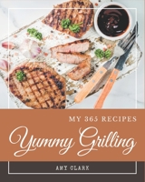 My 365 Yummy Grilling Recipes: A Yummy Grilling Cookbook You Won’t be Able to Put Down B08HRZHHXW Book Cover