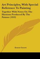 Art Principles, With Special Reference To Painting: Together With Notes On The Illusions Produced By The Painter 1104024632 Book Cover