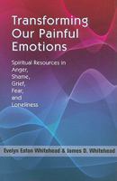 Transforming Our Painful Emotions: Spiritual Resources in Anger, Shame, Grief, Fear and Loneliness 1570758700 Book Cover