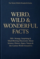 Weird, Wild & Wonderful Facts: Premium Aesthetic Edition | 500+ Rare Facts & Collector’s Bonus Curiosity Section: Elegant Coffee Table Trivia Book B0GZCWWTWS Book Cover