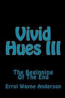 Vivid Hues III: The Beginning Of The End 1451529309 Book Cover