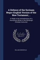 A Defence of the Surinam Negro-English Version of the New Testament, .. 1376396688 Book Cover
