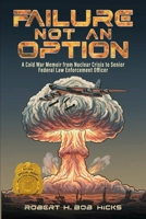 Failure Not An Option: A Cold War Memoir from Nuclear Crisis to Senior Federal Law Enforcement Officer 110598639X Book Cover
